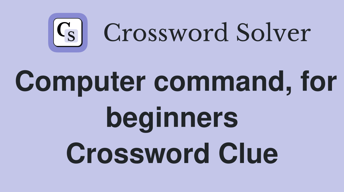 Computer command for beginners crossword clue answers crossword solver